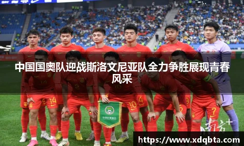 中国国奥队迎战斯洛文尼亚队全力争胜展现青春风采