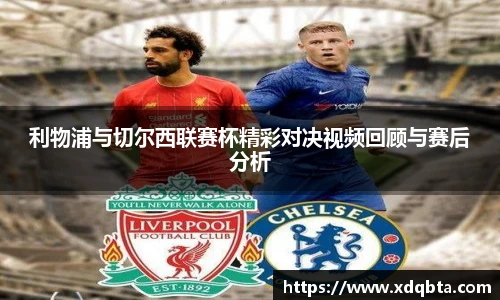 利物浦与切尔西联赛杯精彩对决视频回顾与赛后分析