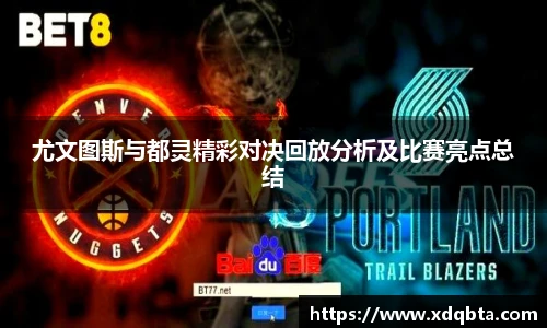 尤文图斯与都灵精彩对决回放分析及比赛亮点总结