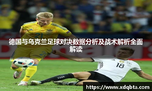 德国与乌克兰足球对决数据分析及战术解析全面解读