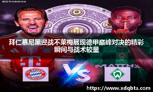 拜仁慕尼黑迎战不莱梅展现德甲巅峰对决的精彩瞬间与战术较量