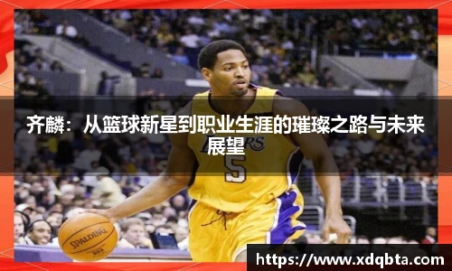 Bwin体育齐麟：从篮球新星到职业生涯的璀璨之路与未来展望